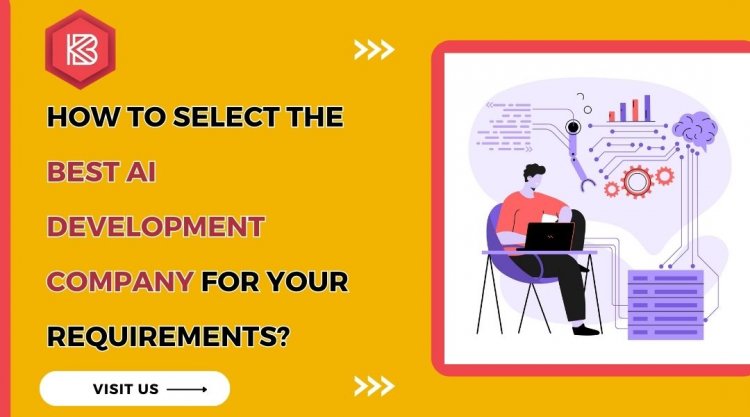 How to Select the Best AI Development Company for Your Requirements?