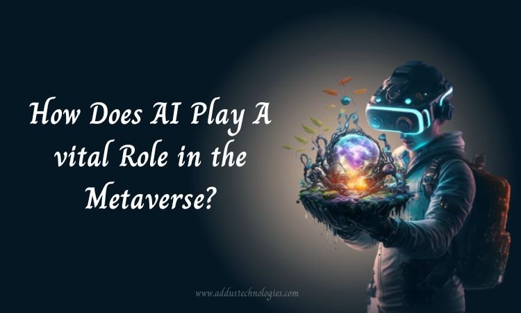 How Does AI Play A vital Role in the Metaverse?