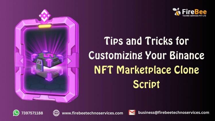 Tips and Tricks for Customizing Your Binance NFT Marketplace Clone Script