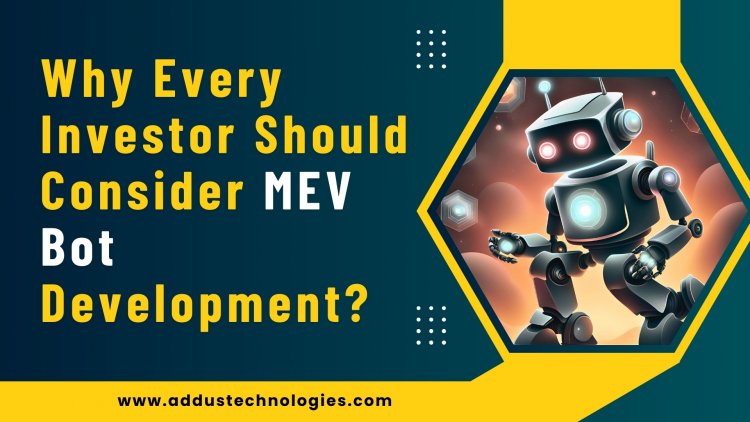 Why Should Every Investor Consider MEV Bot Development?