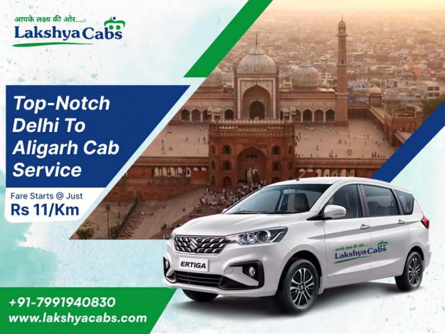 Top-notch Delhi to Aligarh Cab Service @ Rs. 11/km | Lakshya Cabs