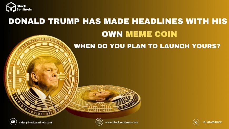 Donald Trump Has Made Headlines with His Own Meme Coin—When Do You Plan to Launch Yours?