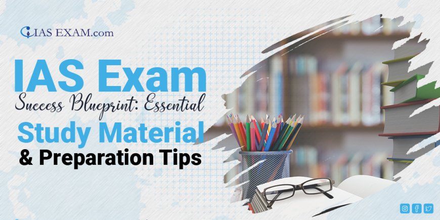 IAS Exam Success Blueprint: Essential Study Material & Preparation Tips
