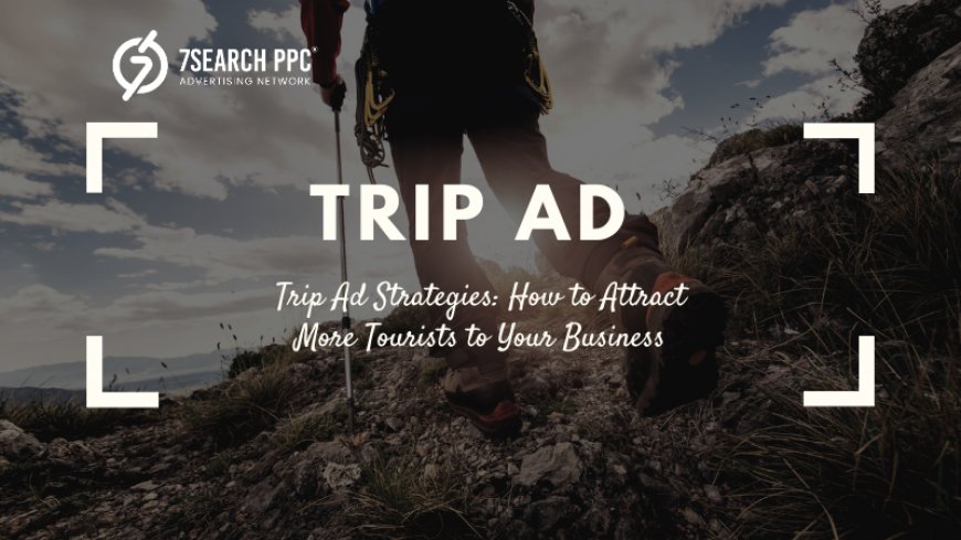 Trip Advertising Strategies: How to Attract More Tourists to Your Business