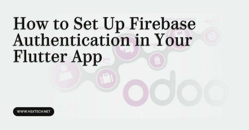 How to Set Up Firebase Authentication in Your Flutter App