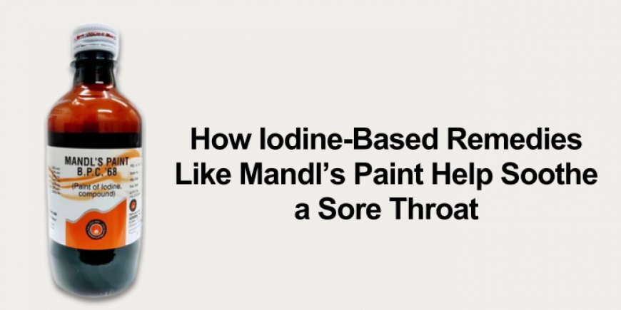 How Iodine-Based Remedies Like Mandl’s Paint Help Soothe a Sore Throat