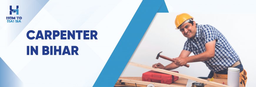 Finding Reliable Carpenter Services in Patna: Your Guide to "Carpenter Near Me" and "Home Service in Bihar"