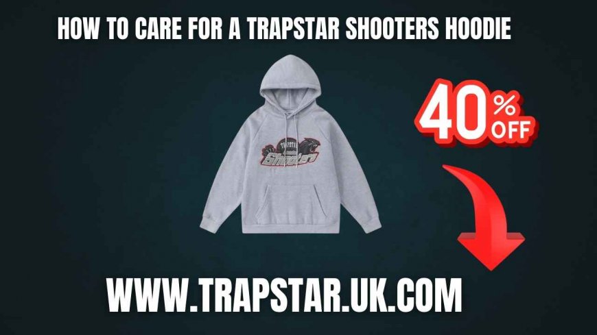 How to Care for a Trapstar Shooters Hoodie