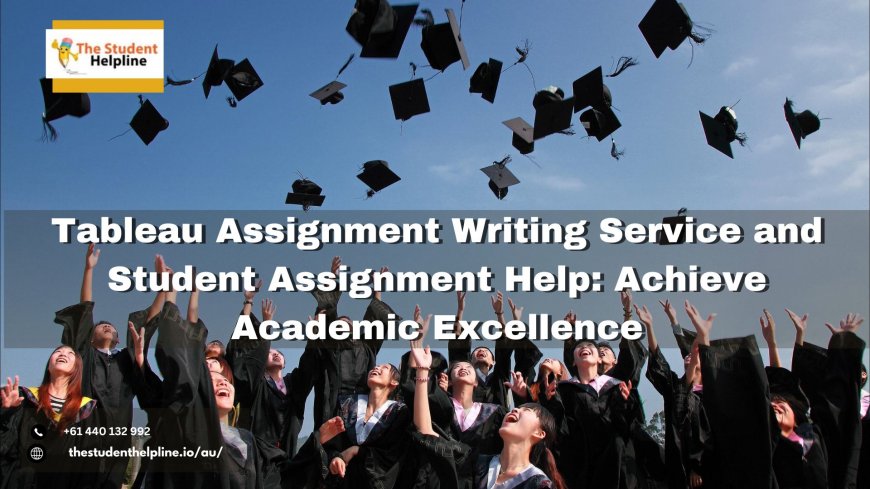 Tableau Assignment Writing Service and Student Assignment Help: Achieve Academic Excellence