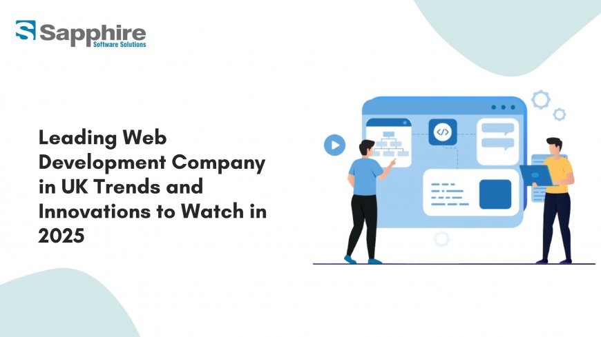 Leading Web Development Company in UK Trends and Innovations to Watch in 2025