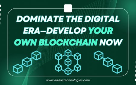 Dominate the Digital Era—Develop Your Own Blockchain Now
