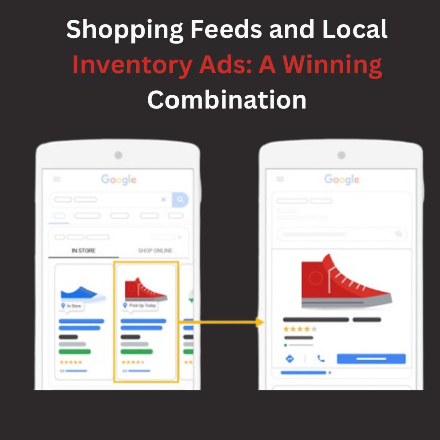 Shopping Feeds and Local Inventory Ads: A Winning Combination
