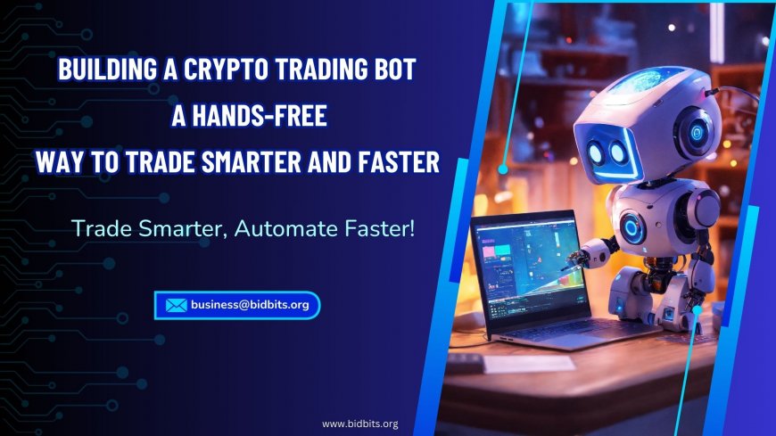 Building a Crypto Trading Bot: A Hands-Free Way to Trade Smarter and Faster