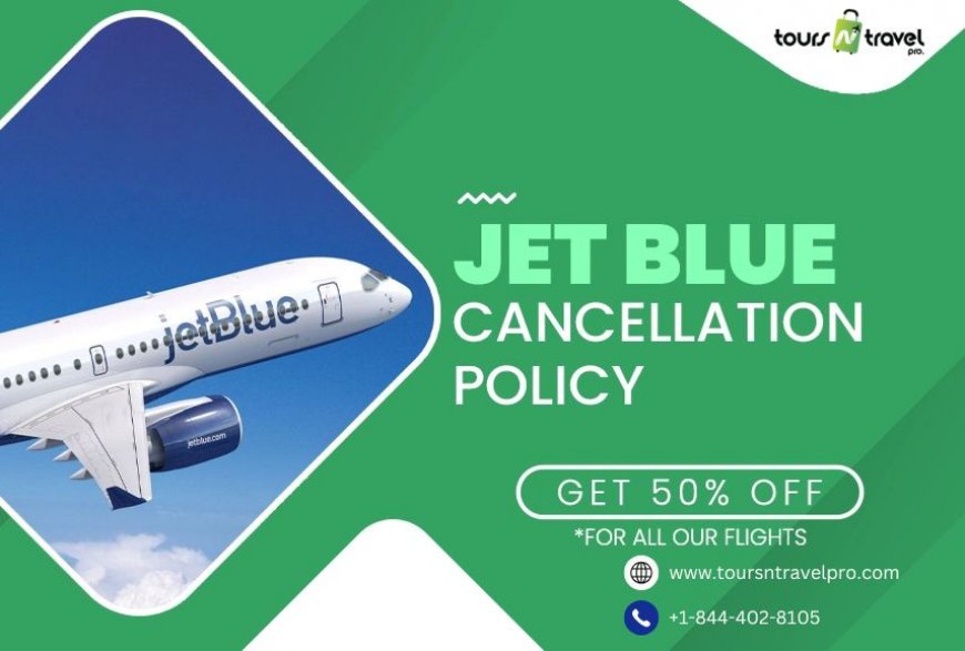 User-Friendly Guide to JetBlue Airlines Cancellation Policy