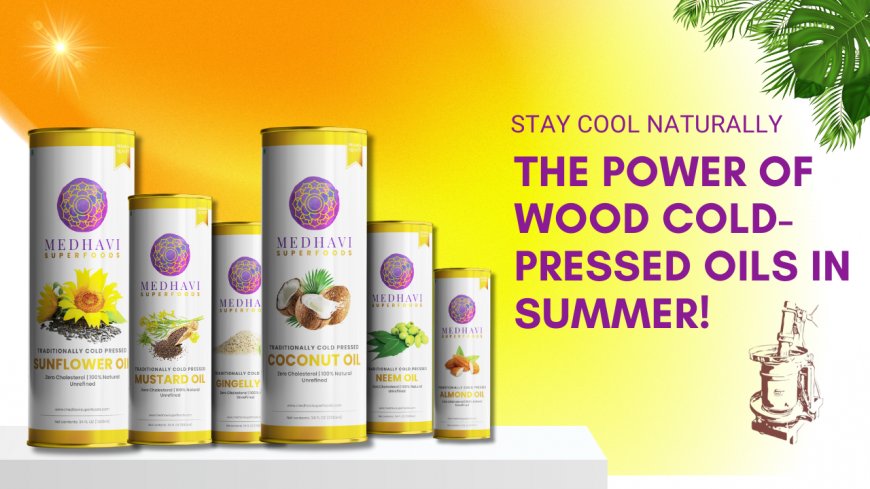 How Can Wood Cold-Pressed Oils Keep Your Body Cool During Summer?