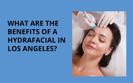 What Are the Benefits of a HydraFacial in Los Angeles?