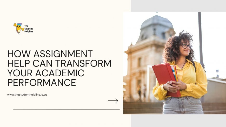 How Assignment Help Can Transform Your Academic Performance