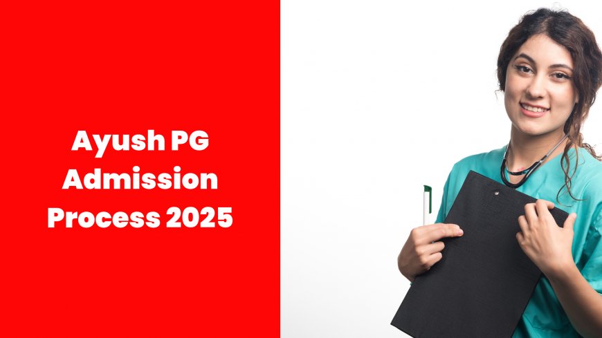 Ayush PG Admission Process 2025