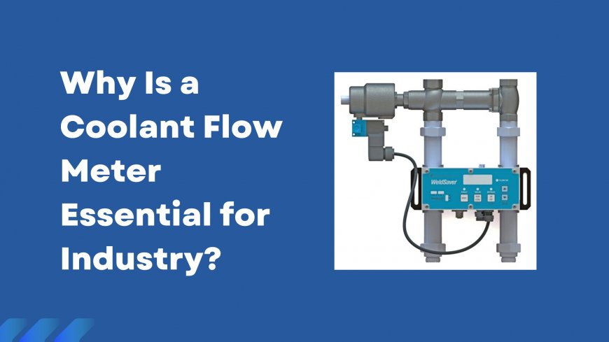 Why Is a Coolant Flow Meter Essential for Industry?