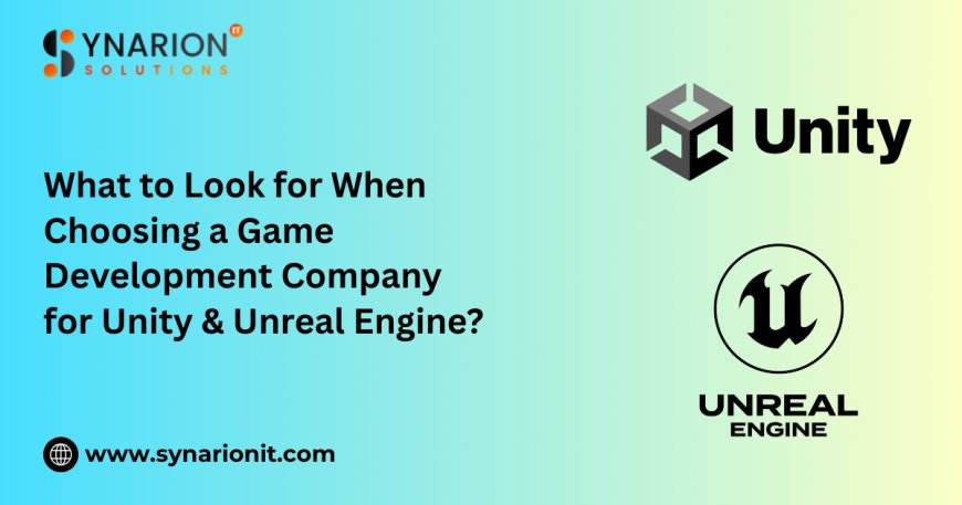 What to Look for When Choosing a Game Development Company for Unity & Unreal Engine?