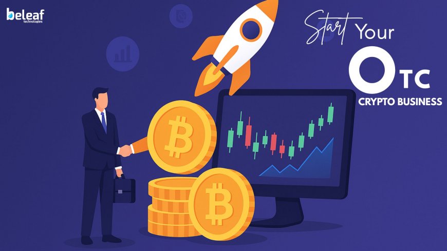 Unlocking the Potential: Starting Your Own OTC Crypto Exchange Business