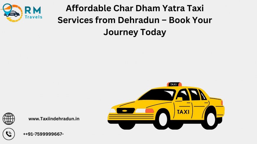 Affordable Char Dham Yatra Taxi Services from Dehradun – Book Your Journey Today
