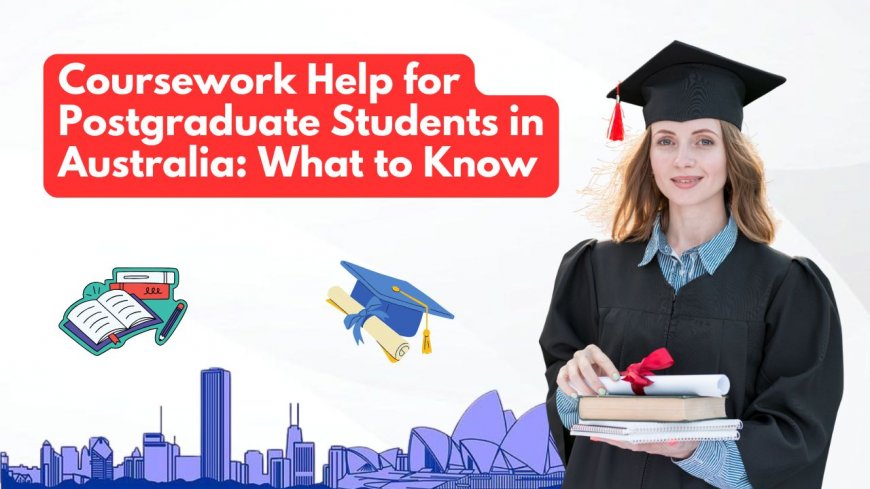 Coursework Help for Postgraduate Students in Australia: What to Know