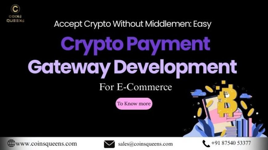 Accept Crypto Without Middlemen: Easy Crypto Payment Gateway Development for E-Commerce