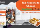 Top Reasons to Choose Veg Food in Train for Your Next Journey