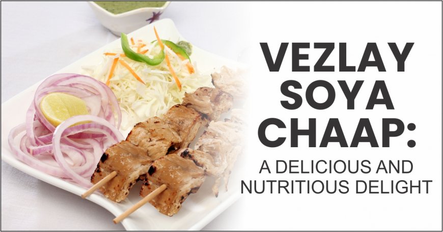 A Delicious Vegan Option for Meat Lovers – Vezlay Soya Chaap