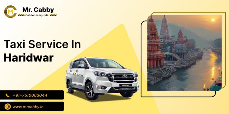 Reliable Taxi Service in Haridwar | Book Your Cab with Mr. Cabby