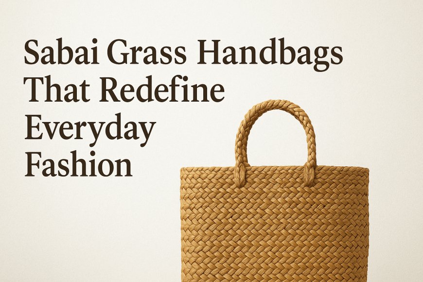 Sabai Grass Handbags That Redefine Everyday Fashion