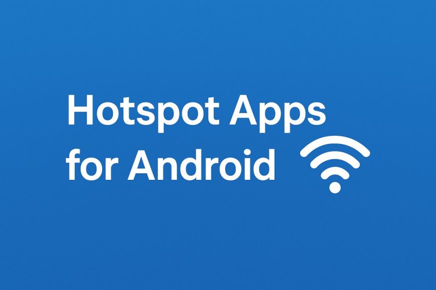 Hotspot Apps for Android That Actually Work (Tried and Tested!)