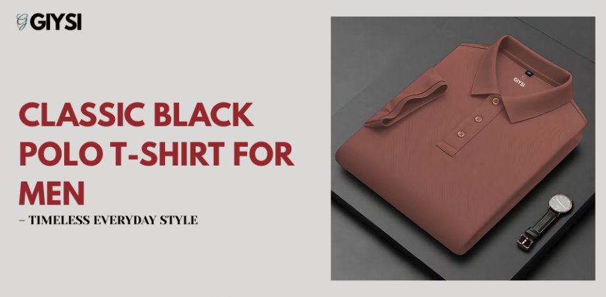 Black Polo T-Shirt for Men: A Timeless Essential for Every Wardrobe