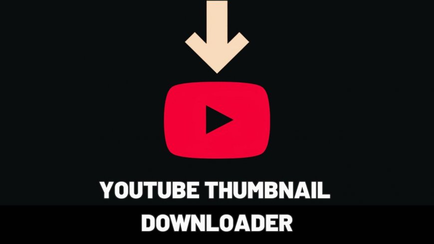 YouTube Thumbnail Downloader: A Handy Tool for Creators and Viewers