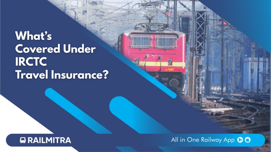What’s Covered Under IRCTC Travel Insurance?