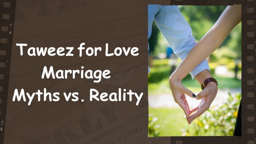 Taweez for love marriage: Myths vs. Reality