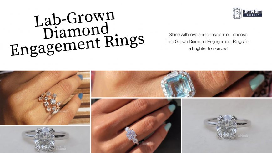 Lab Grown Diamond Engagement Rings: Ethical, Elegant, and Affordable