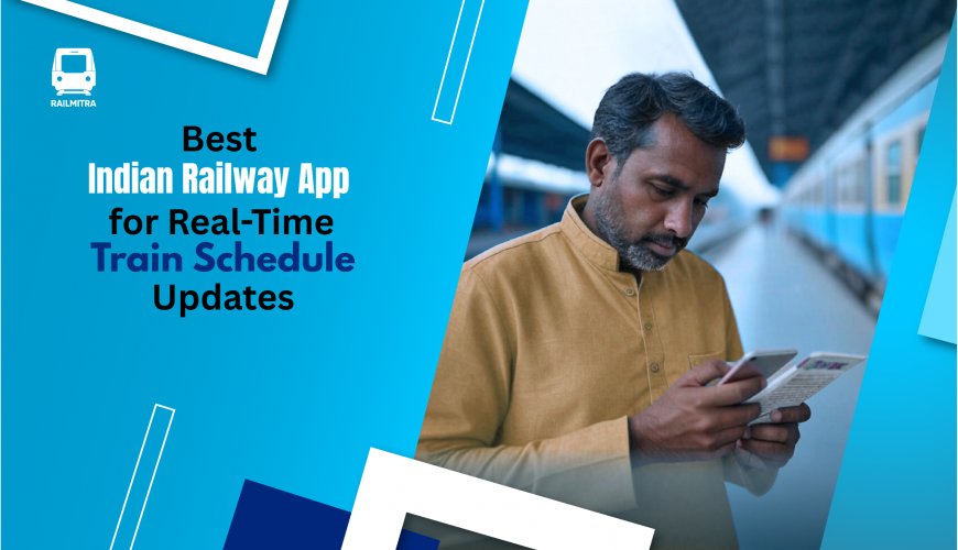 Best Indian Railway App for Real-Time Train Schedule Updates