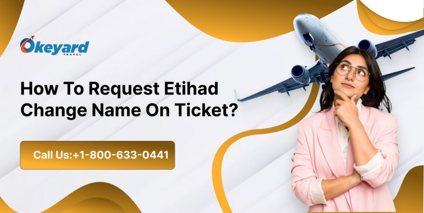 How To Request Etihad Change Name On Ticket?