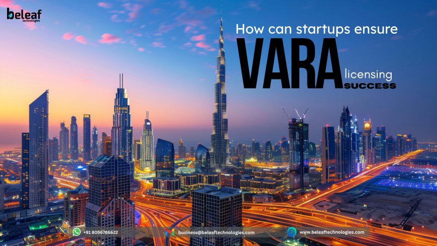 How can startups ensure that they are meeting the standards required by VARA for licensing success?