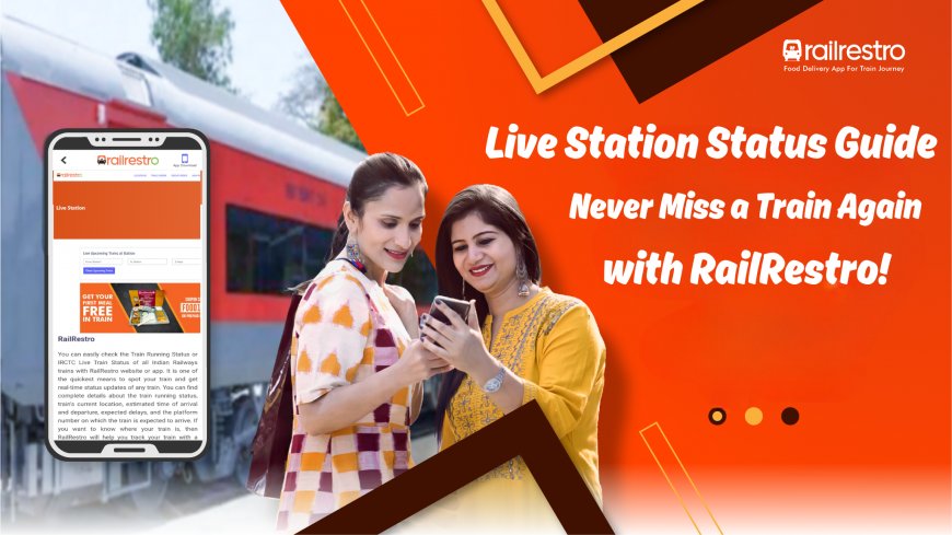 Live Station Status Guide: Never Miss a Train Again with RailRestro!