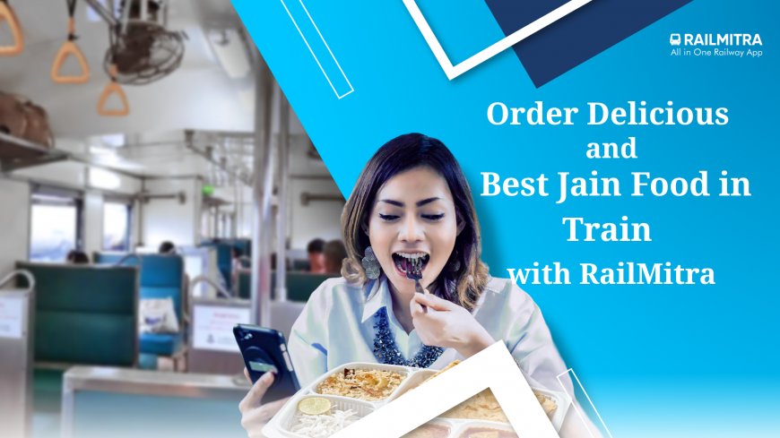 Order Delicious and the Best Jain Food in Train with Railmitra