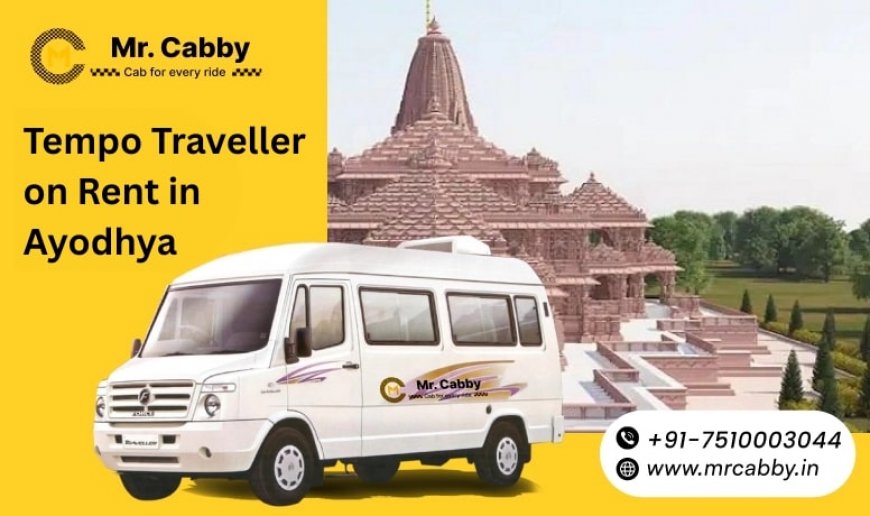 Family Trip to Ayodhya: Renting a Tempo Traveller for a Comfortable Journey by Mr. Cabby