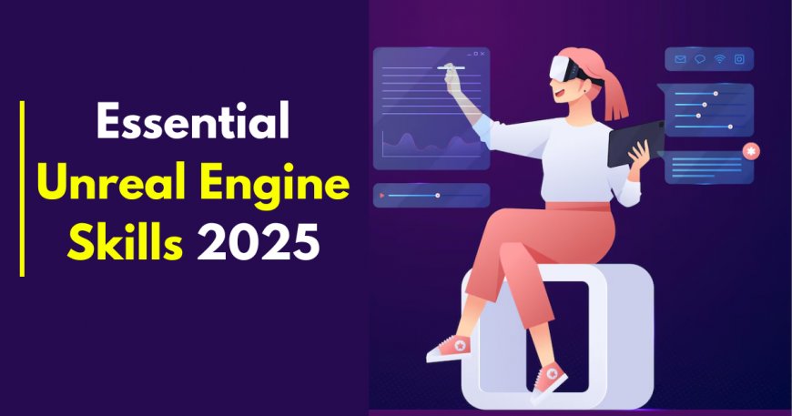 Mastering Unreal Engine: Essential Skills for Developers in 2025