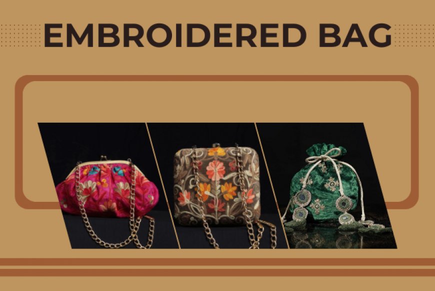 How to Style Embroidered Bags for Any Occasion?