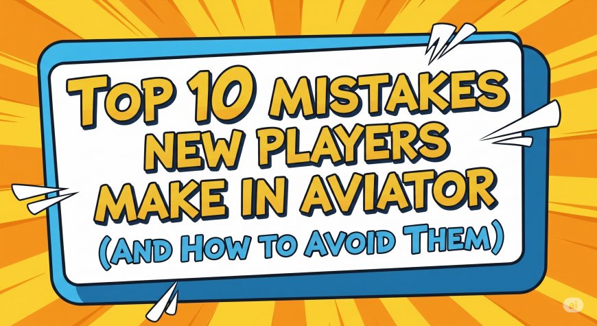 Top 10 Mistakes New Players Make in Aviator (And How to Avoid Them)