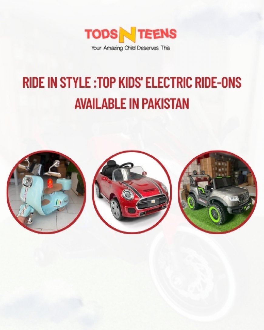 Ride in Style: Top Kids' Electric Ride-Ons Available in Pakistan