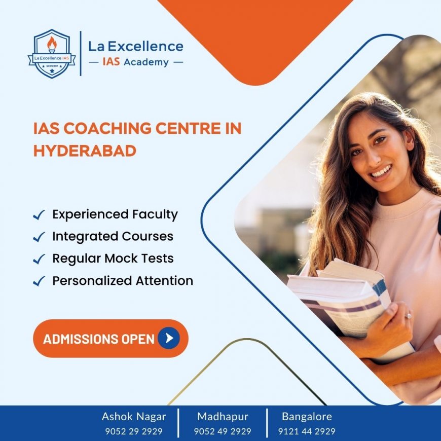 Best IAS Coaching Centres in Hyderabad – Why La Excellence Is the Top Choice