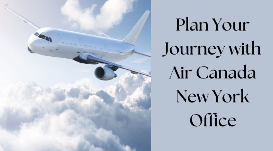 Services and Support Offered by the Air Canada New York Office